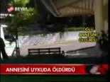 Annesini Uykuda Öldürdü