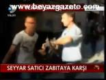 Seyyar Satıcı Zabıtaya Karşı