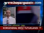 Korgeneral Eröz Tutuklandı