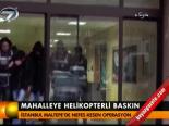 Mahalleye Helikopterli Baskın