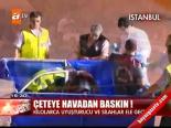 Çeteye Havadan Baskın!
