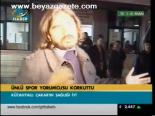Ünlü Spor Yorumcusu Korkuttu
