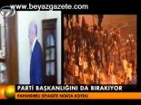 Parti Başkanlığını Da Bırakıyor