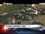 40 Araç Birbirine Girdi