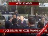 Yüce Divan Mı, Özel Mahkeme Mi?