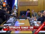 Tutukluya Cenaze İzni