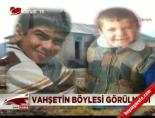 Vahşetin böylesi görülmedi