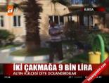 dolandiricilik - İki çakmağa 9 bin lira Videosu