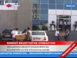 Edremit Belediyesi'ne Operasyon