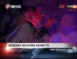 Berkant Hayatını Kaybetti