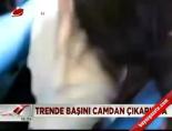 Trende Başını Camdan Çıkarınca