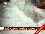 Boğaz'dan Haliç'e can suyu