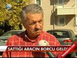 Sattığı aracın borcu geldi