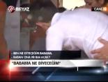 ''Babama ne diyeceğim?''