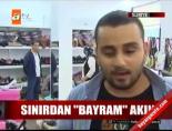 Sınırdan 'bayram' akını