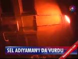 Sel Adıyaman'ı da vurdu