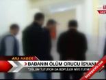 Babanın ölüm orucu isyanı