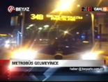 Metrobüs gelmeyince
