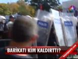 Barikatı Kim Kaldırttı