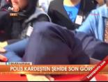 Polis kardeşten şehide son görev