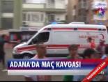 Adana'da Maç Kavgası  