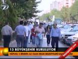 13 büyükşehir kuruluyor
