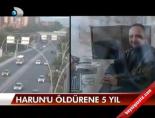 Harun'u Öldürene 5 Yıl