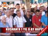 Kuşhan'a 1 Yıl 8 Ay Hapis