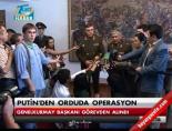 Putin'den orduda operasyon