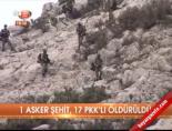 1 asker şehit, 17 PKK'lı öldürüldü