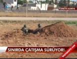 Sınırda Çatışma Sürüyor!...