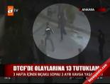 dtcf - DTCF olaylarına 13 tutuklama Videosu
