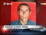 Babasını öldürüp gömdü
