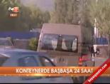 Konteynerde başbaşa 24 saat