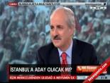 a haber - Numan Kurtulmuş,İstanbul Belediye Başkan adayı olacak mı? Videosu