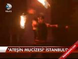 'Ateşin Mucizesi' İstanbul'da
