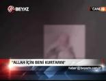 ''Allah için beni kurtarın!'' online video izle