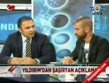 fenerbahce - Yıldırım'dan şaşırtan açıklamalar Videosu