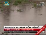 Adana'da mezarlık göle döndü online video izle