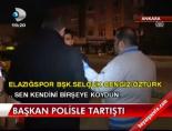 elazigspor baskani - Başkan polisle tartıştı Videosu