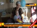 6 aylıkken lösemiye yakalandı