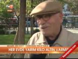 Her evde yarım kilo altın varmış
