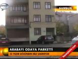 Arabayı odaya parketti