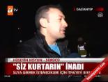 ''Siz kurtarın'' inadı