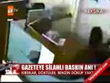 silahli saldiri - Gazeteye silahlı baskın anları! Videosu