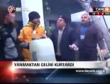 Yanmaktan Gelini Kurtardı