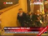 Gül'den Orgeneral Özel'e Jest
