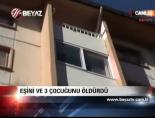 Eşini ve 3 Çocuğunu Öldürdü