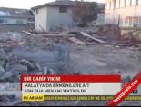 son - Malatya'da bir garip yıkım Videosu