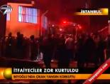 İtfaiyeciler zor kurtuldu